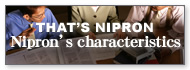 THAT'S NIPRON　Nipron's characteristics
